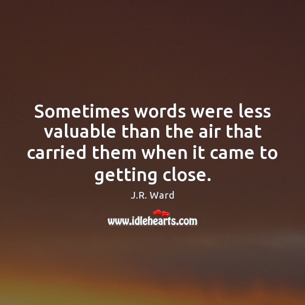 Sometimes words were less valuable than the air that carried them when J.R. Ward Picture Quote