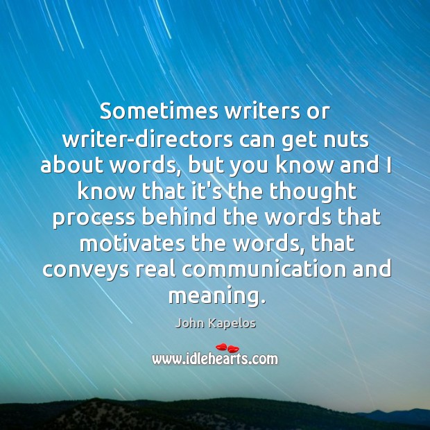 Sometimes writers or writer-directors can get nuts about words, but you know John Kapelos Picture Quote