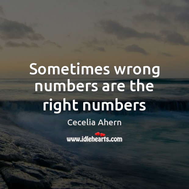 Sometimes wrong numbers are the right numbers Cecelia Ahern Picture Quote