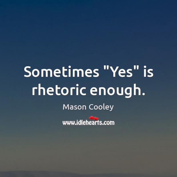Sometimes “Yes” is rhetoric enough. Mason Cooley Picture Quote