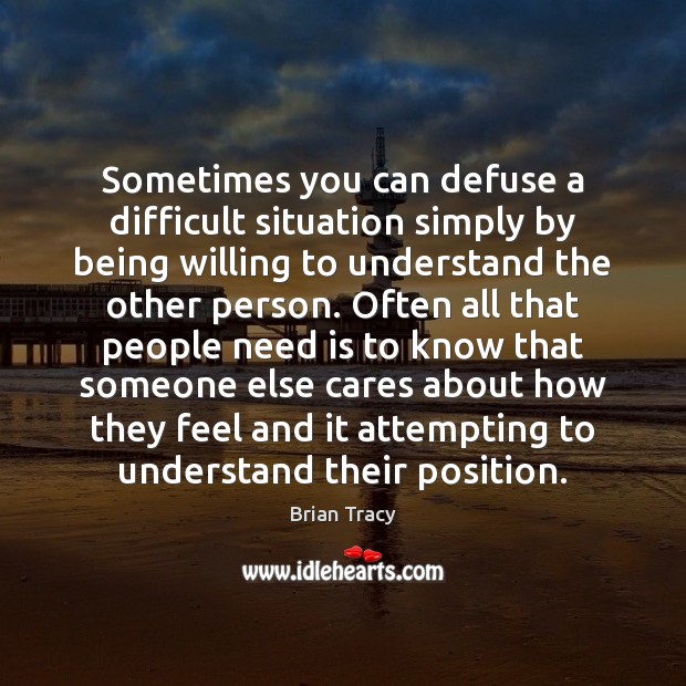 Sometimes you can defuse a difficult situation simply by being willing to Brian Tracy Picture Quote