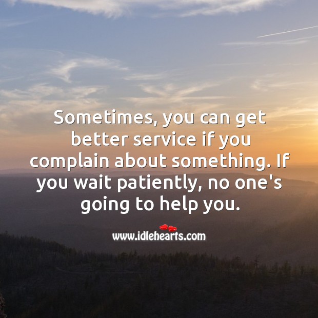 Sometimes, you can get better service if you complain. Complain Quotes Image