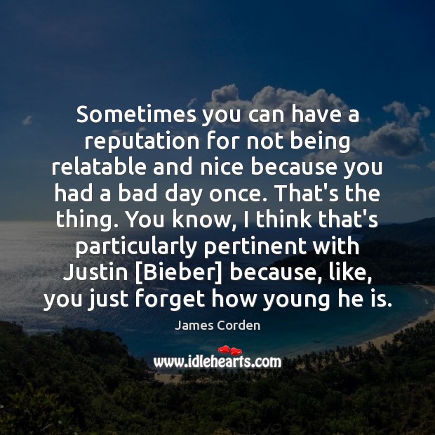 Sometimes you can have a reputation for not being relatable and nice James Corden Picture Quote
