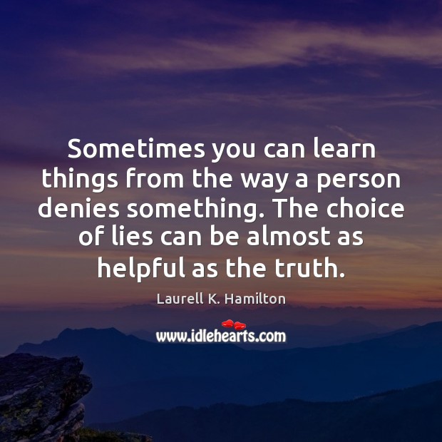 Sometimes you can learn things from the way a person denies something. Laurell K. Hamilton Picture Quote
