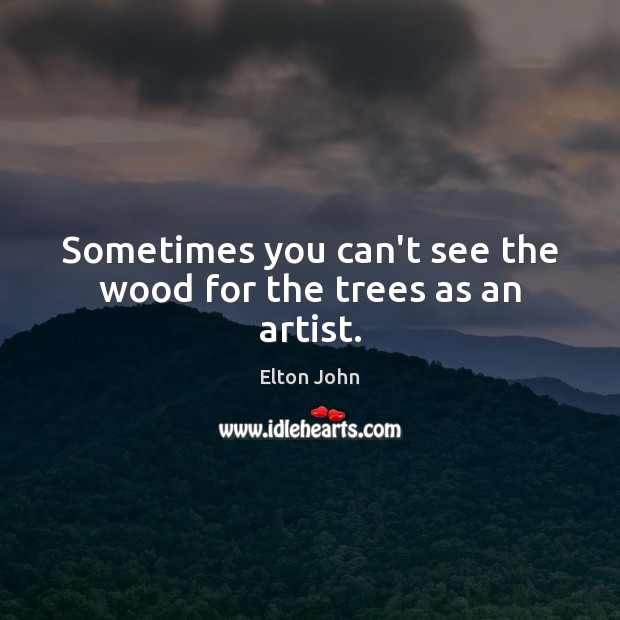 Sometimes you can’t see the wood for the trees as an artist. Image