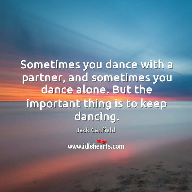 Sometimes you dance with a partner, and sometimes you dance alone. But Jack Canfield Picture Quote