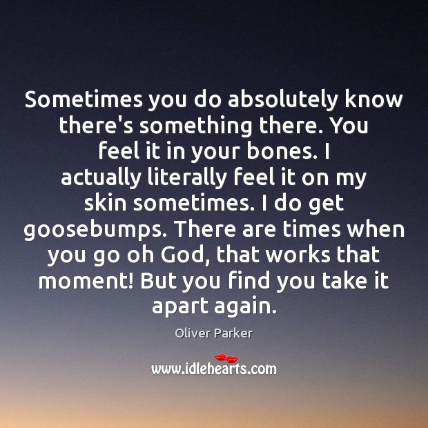 Sometimes you do absolutely know there’s something there. You feel it in Oliver Parker Picture Quote