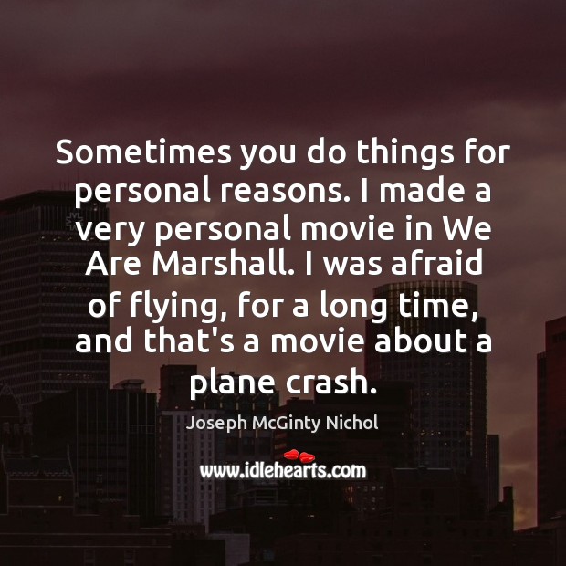 Sometimes you do things for personal reasons. I made a very personal Joseph McGinty Nichol Picture Quote