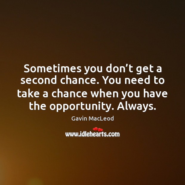 Sometimes you don’t get a second chance. You need to take Gavin MacLeod Picture Quote