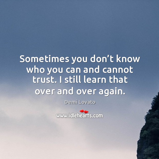 Sometimes you don’t know who you can and cannot trust. I still learn that over and over again. Image
