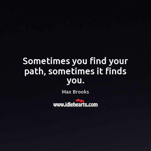 Sometimes you find your path, sometimes it finds you. Max Brooks Picture Quote