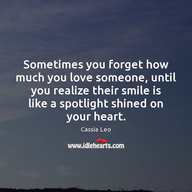 Sometimes you forget how much you love someone, until you realize their Smile Quotes Image