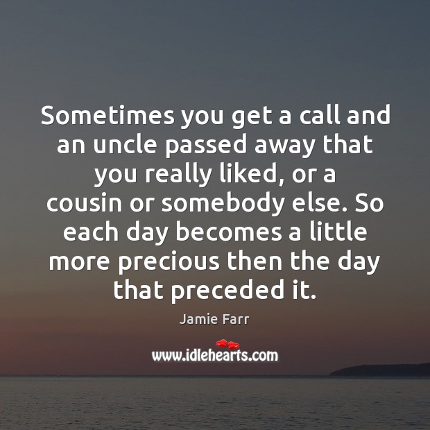 Sometimes you get a call and an uncle passed away that you 