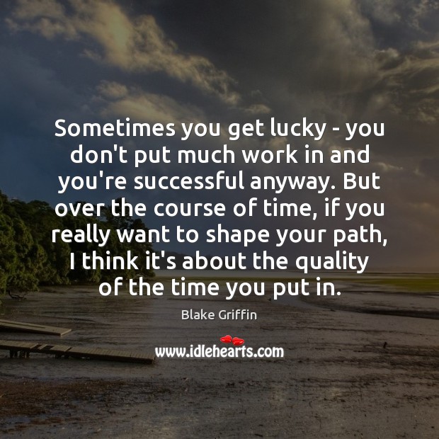 Sometimes you get lucky – you don’t put much work in and Blake Griffin Picture Quote