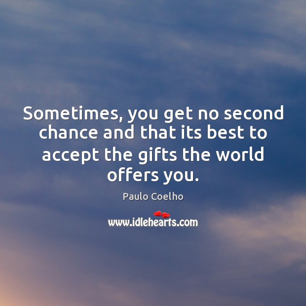 Sometimes, you get no second chance and that its best to accept Paulo Coelho Picture Quote