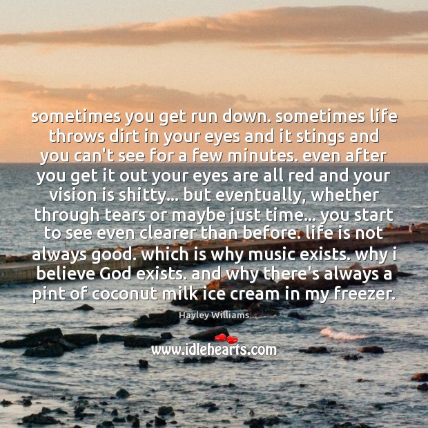 Sometimes you get run down. sometimes life throws dirt in your eyes Hayley Williams Picture Quote