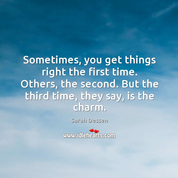 Sometimes, you get things right the first time. Others, the second. But Sarah Dessen Picture Quote