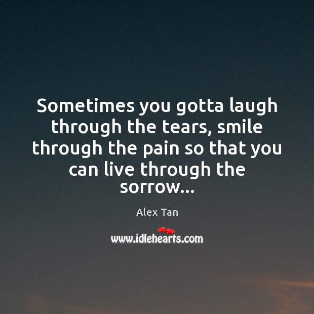 Sometimes you gotta laugh through the tears, smile through the pain so Image