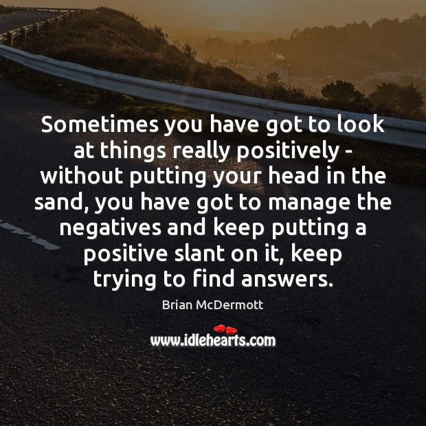 Sometimes you have got to look at things really positively – without Brian McDermott Picture Quote