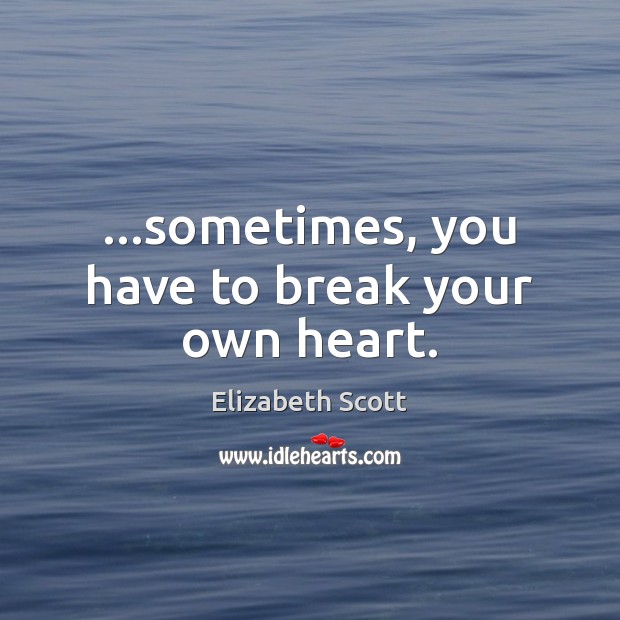 …sometimes, you have to break your own heart. Image