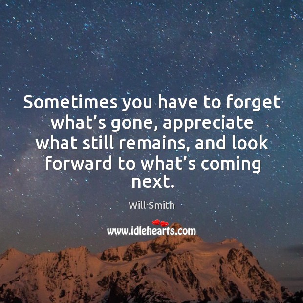 Sometimes you have to forget what’s gone. Appreciate Quotes Image