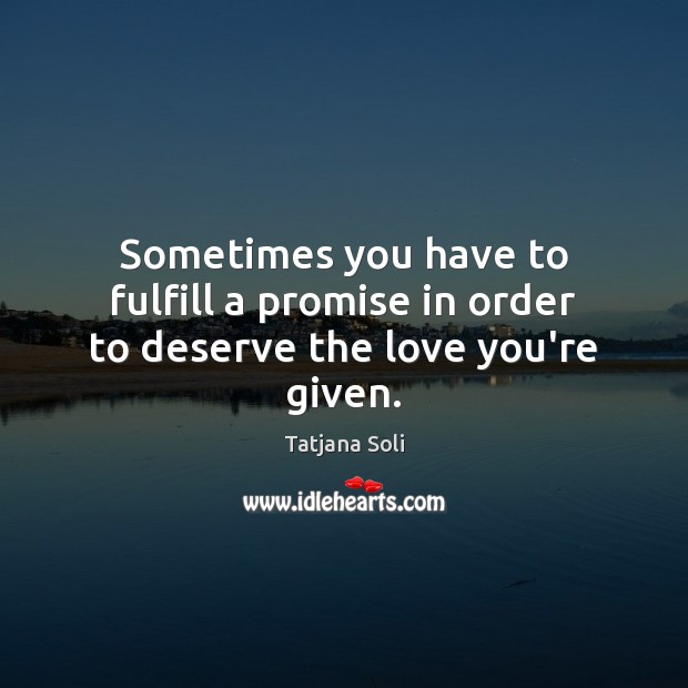 Sometimes you have to fulfill a promise in order to deserve the love you’re given. Promise Quotes Image