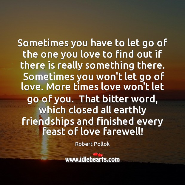 Sometimes you have to let go of the one you love to Robert Pollok Picture Quote