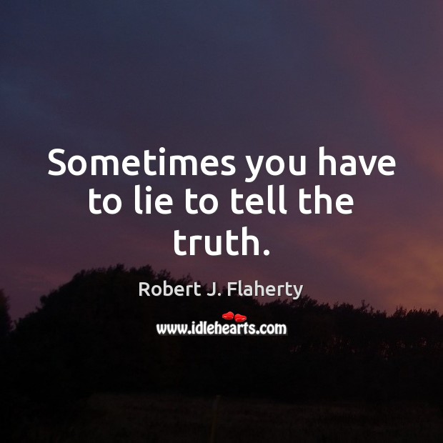 Sometimes you have to lie to tell the truth. Lie Quotes Image
