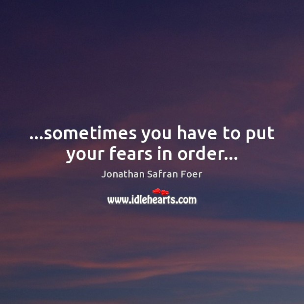 …sometimes you have to put your fears in order… Image