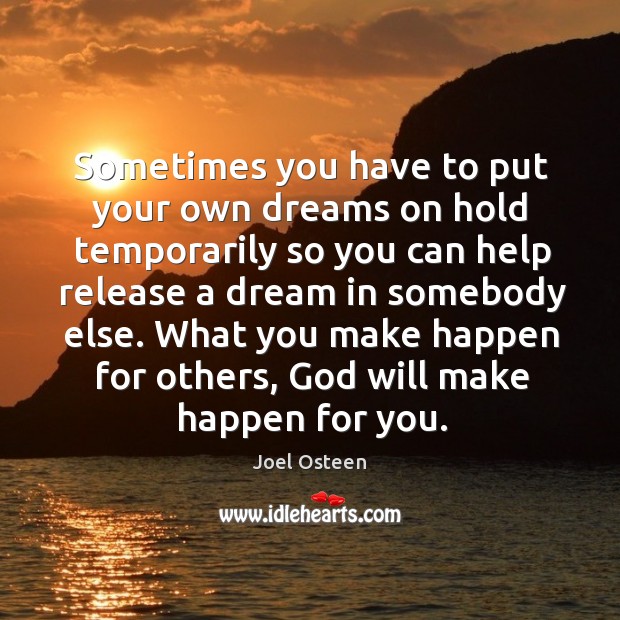 Sometimes you have to put your own dreams on hold temporarily so Joel Osteen Picture Quote
