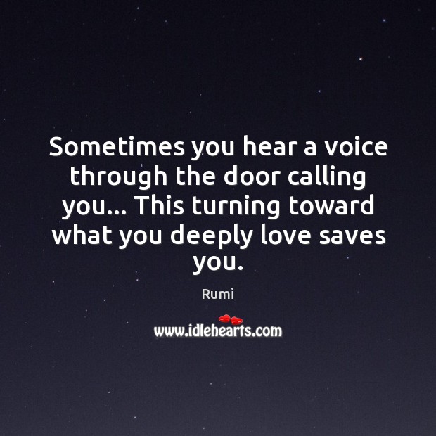 Sometimes you hear a voice through the door calling you… This turning Rumi Picture Quote