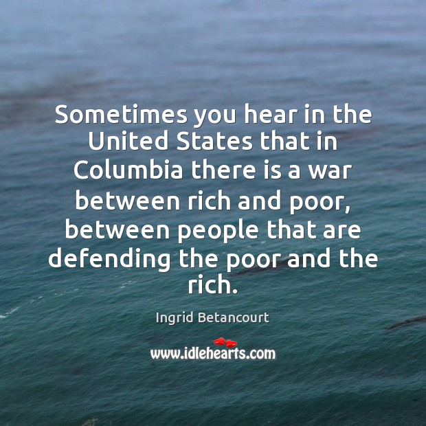 Sometimes you hear in the United States that in Columbia there is Ingrid Betancourt Picture Quote