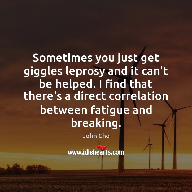 Sometimes you just get giggles leprosy and it can’t be helped. I John Cho Picture Quote