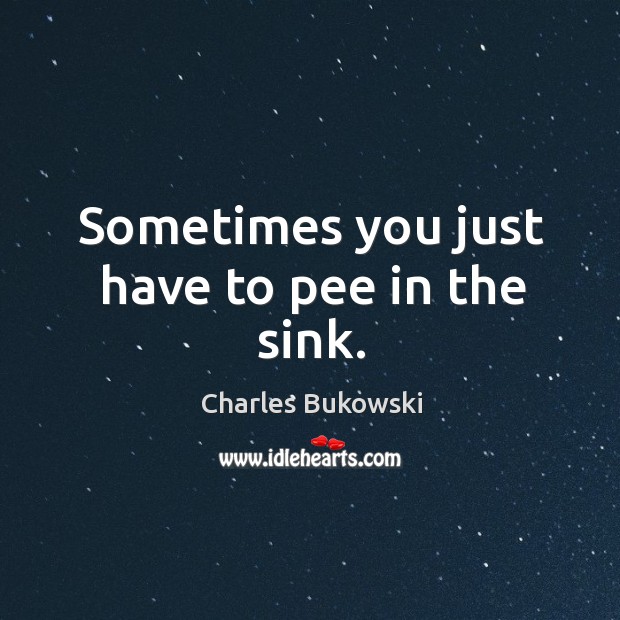 Sometimes you just have to pee in the sink. Image