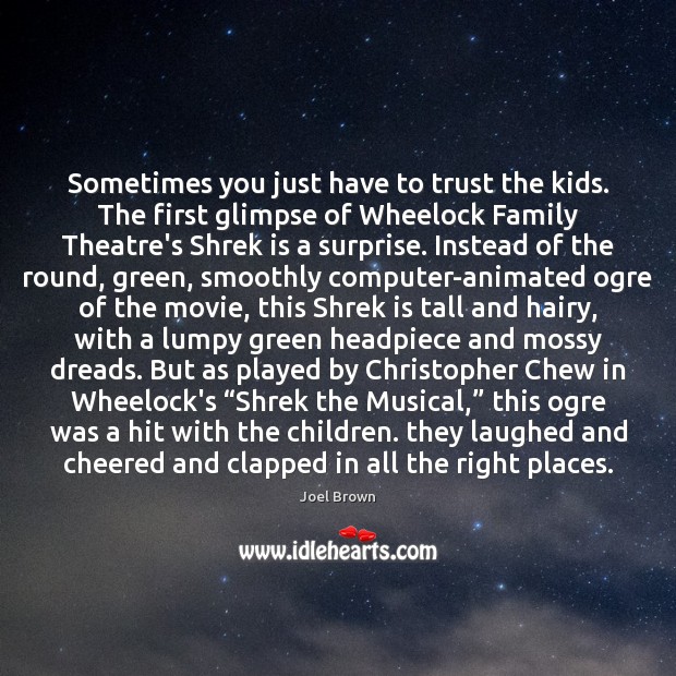Sometimes you just have to trust the kids. The first glimpse of Joel Brown Picture Quote