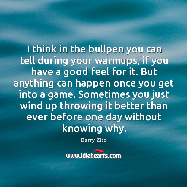 Sometimes you just wind up throwing it better than ever before one day without knowing why. Barry Zito Picture Quote