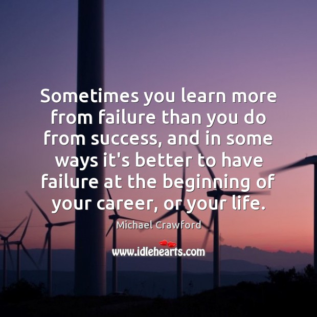 Sometimes you learn more from failure than you do from success, and Michael Crawford Picture Quote