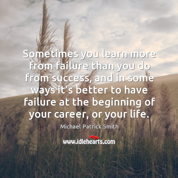 Sometimes you learn more from failure than you do from success, and in some ways it’s better Image