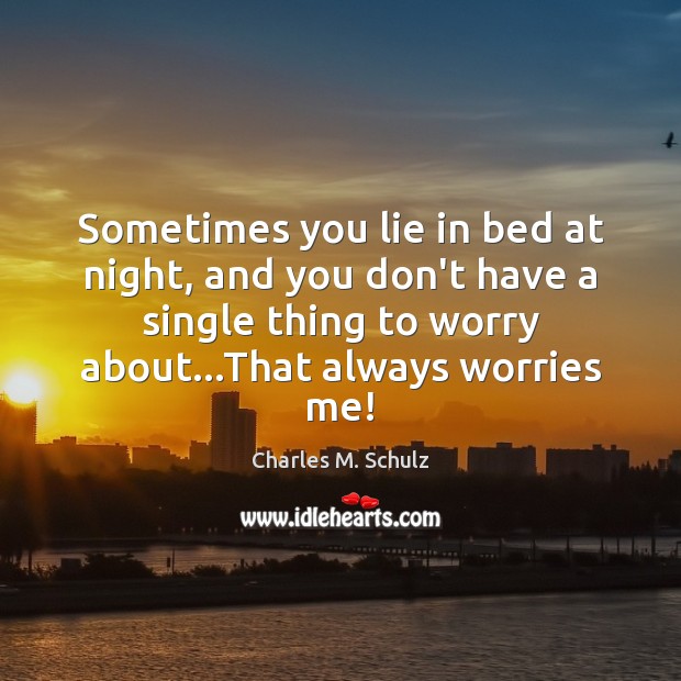 Sometimes you lie in bed at night, and you don’t have a Charles M. Schulz Picture Quote