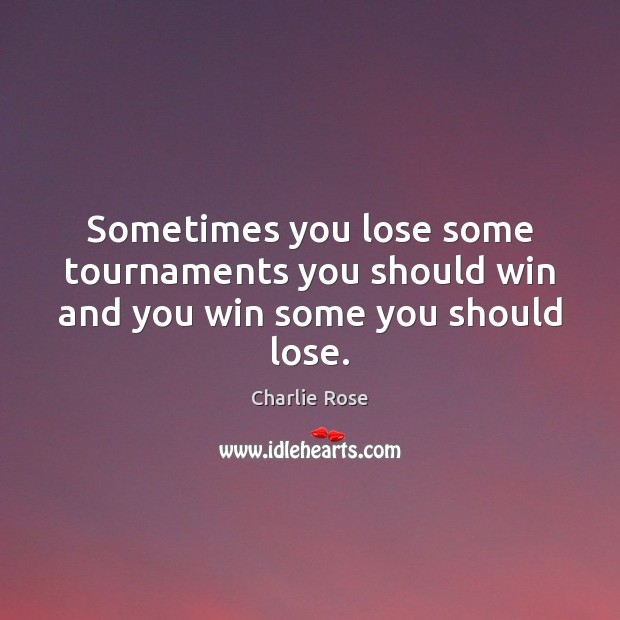 Sometimes you lose some tournaments you should win and you win some you should lose. Image