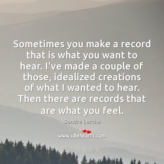 Sometimes you make a record that is what you want to hear. Sondre Lerche Picture Quote