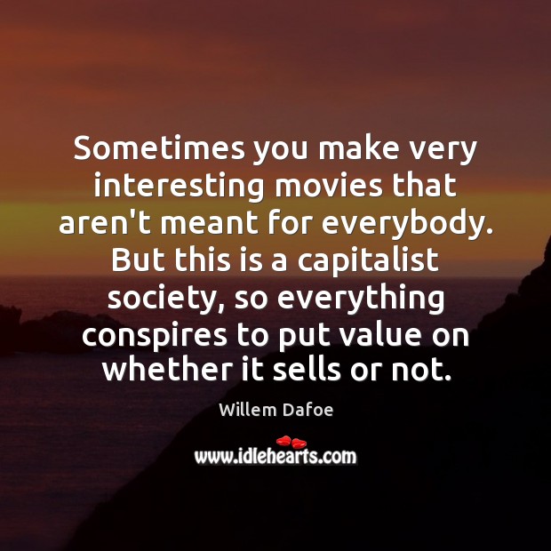 Sometimes you make very interesting movies that aren’t meant for everybody. But Willem Dafoe Picture Quote