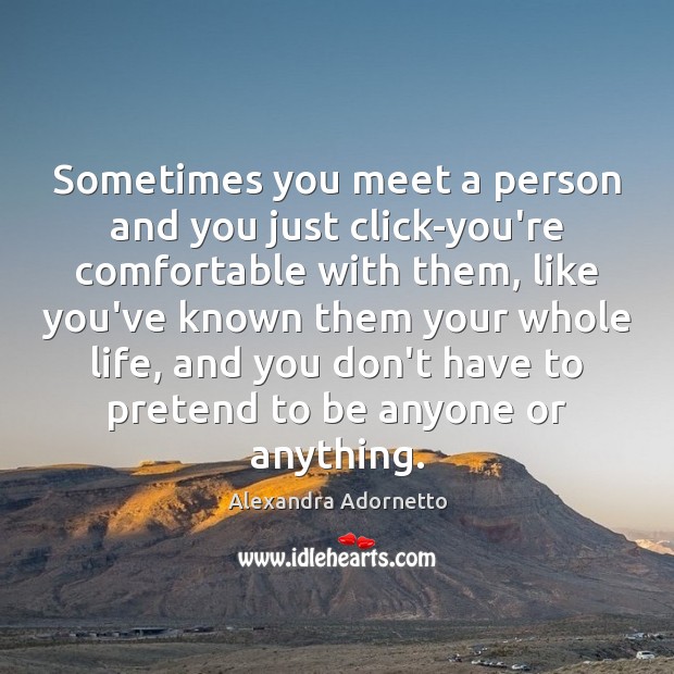 Sometimes you meet a person and you just click-you’re comfortable with them, Alexandra Adornetto Picture Quote
