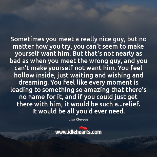 Sometimes you meet a really nice guy, but no matter how you Lisa Kleypas Picture Quote