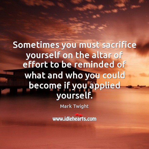 Sometimes you must sacrifice yourself on the altar of effort to be Effort Quotes Image