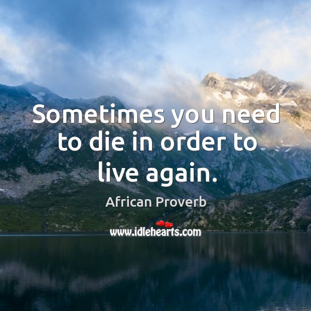 Sometimes you need to die in order to live again. Image