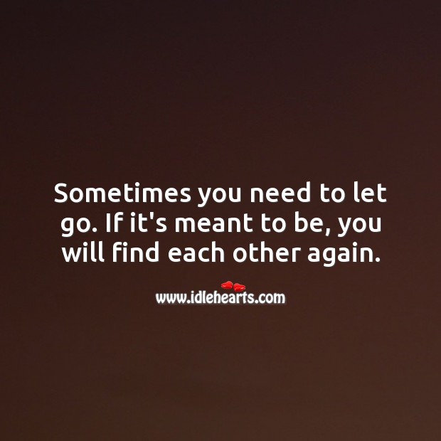 Sometimes you need to let go. If it’s meant to be, you will find each other again. Image