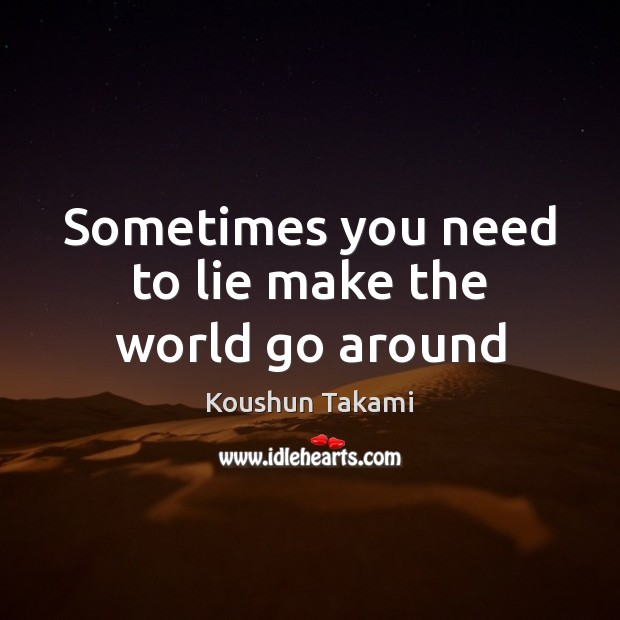 Sometimes you need to lie make the world go around Koushun Takami Picture Quote