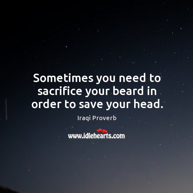 Sometimes you need to sacrifice your beard in order to save your head. Iraqi Proverbs Image