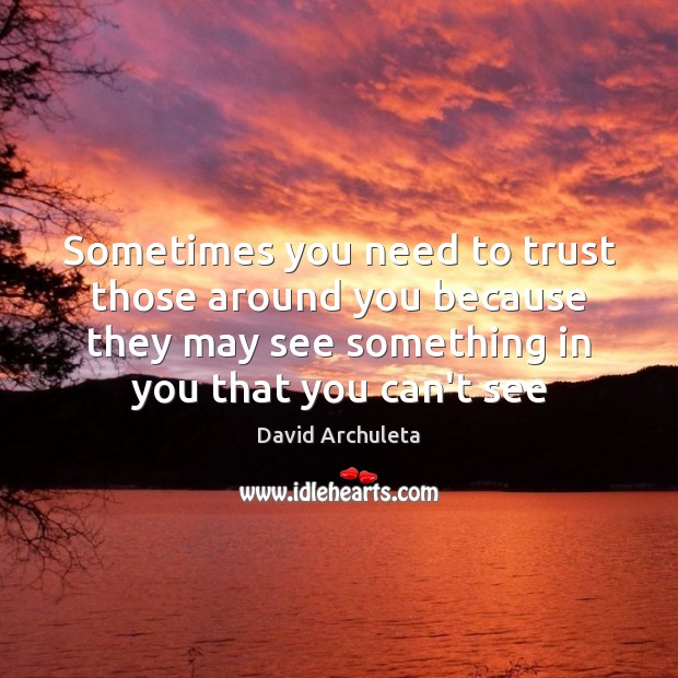 Sometimes you need to trust those around you because they may see David Archuleta Picture Quote